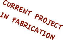 CURRENT PROJECT
IN FABRICATION