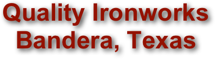 Quality Ironworks
Bandera, Texas